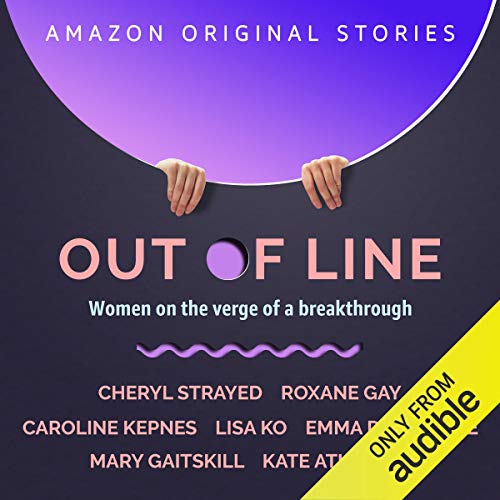 Out of Line by Cheryl Strayed, Roxane Gay, Caroline Kepnes, Lisa Ko, Emma Donoghue, Mary Gaitskill, Kate Atkinson
