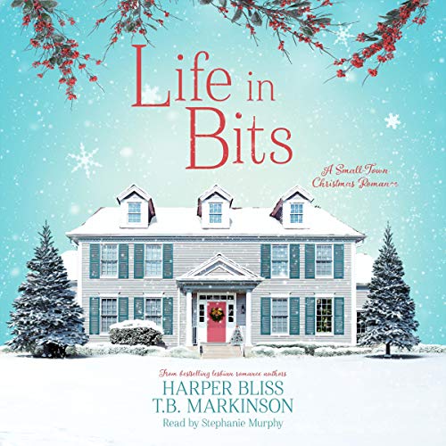 Life in Bits Audiobook Cover - featuring a large gray house with blue shutters, flanked by pine trees on either side. The front door is red and there is snow on the ground and on the roof. The title "Life in Bits" is in red at the top and the authors names are at the bottom
